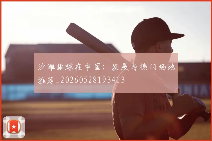 沙滩排球在中国：发展与热门场地推荐_20260528193413