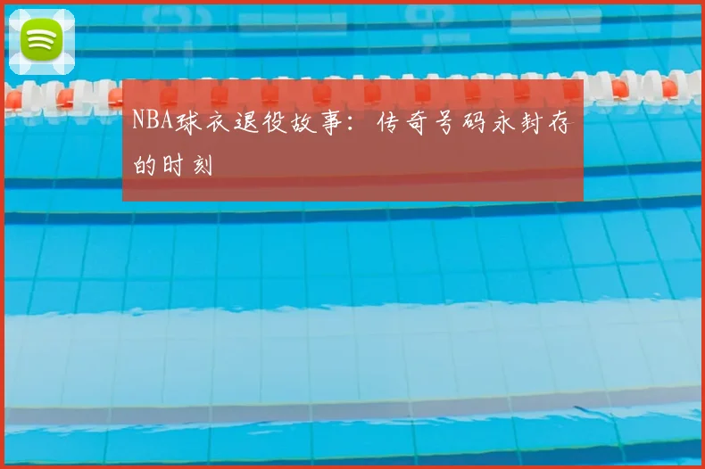 NBA球衣退役故事：传奇号码永封存的时刻