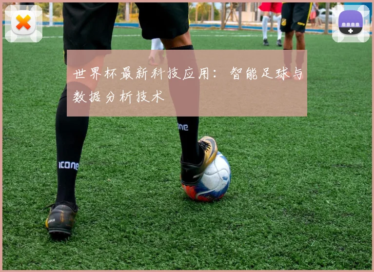 世界杯最新科技应用：智能足球与数据分析技术